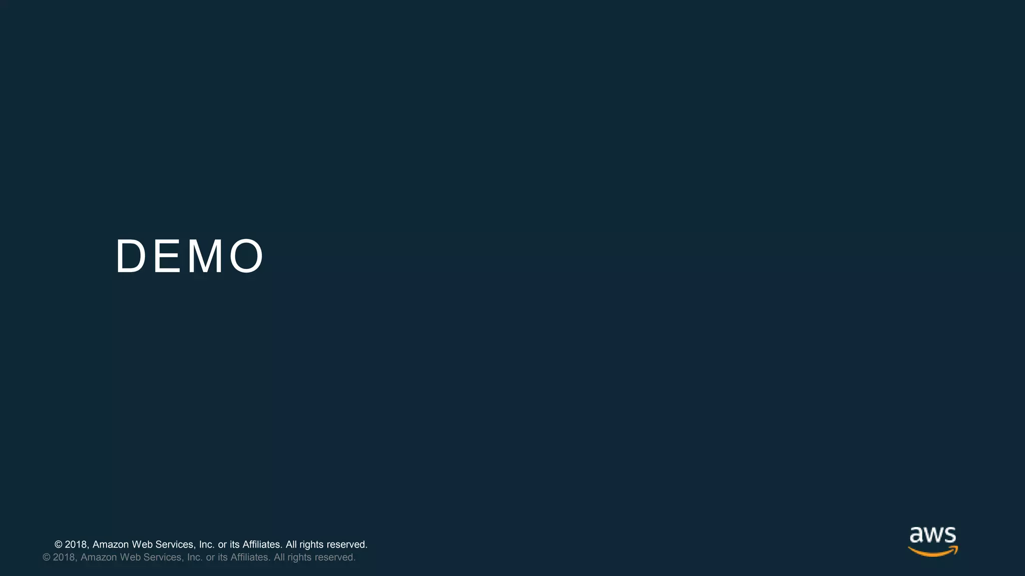 © 2018, Amazon Web Services, Inc. or its Affiliates. All rights reserved.
© 2018, Amazon Web Services, Inc. or its Affiliates. All rights reserved.
DEMO
 