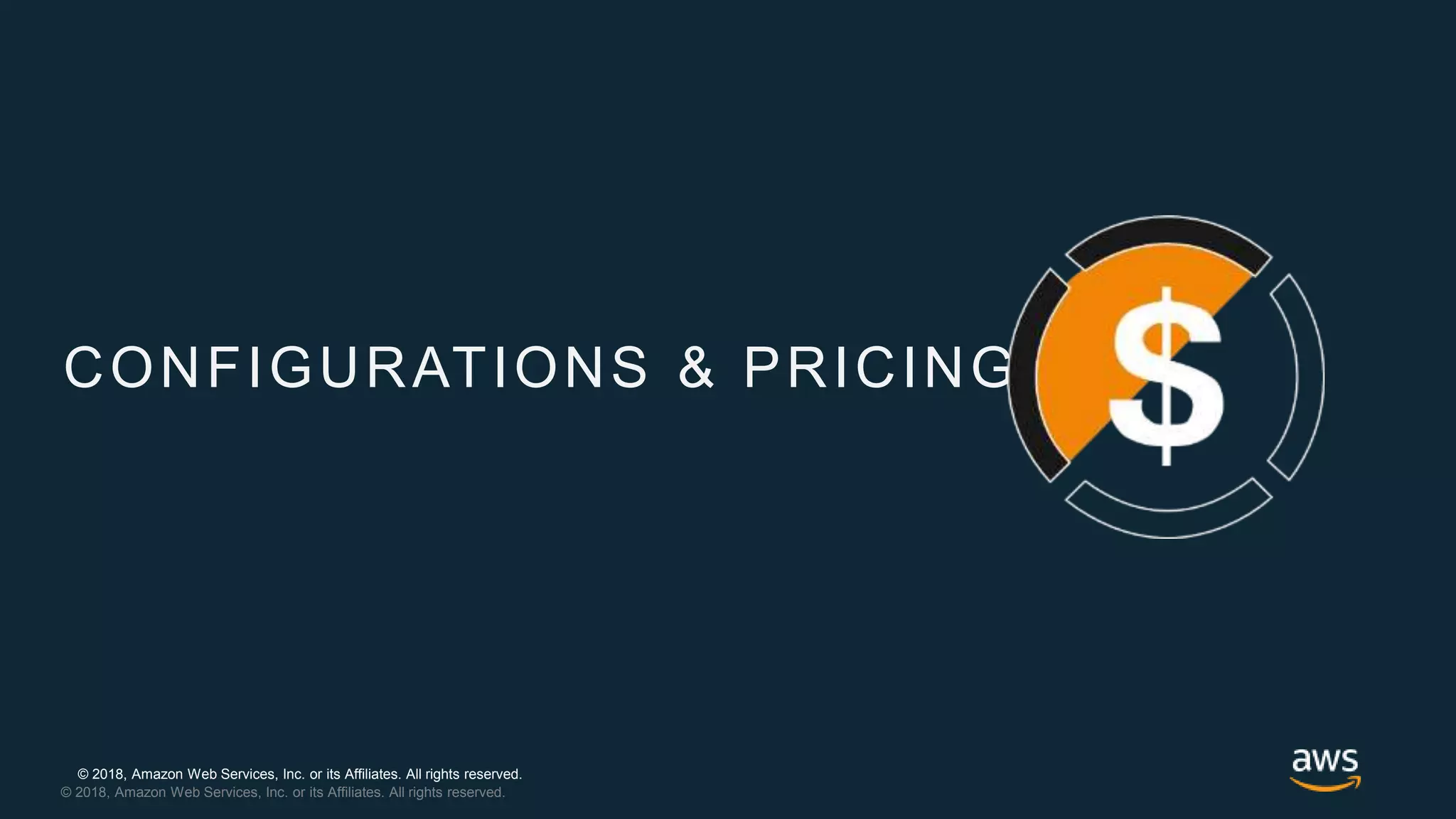 © 2018, Amazon Web Services, Inc. or its Affiliates. All rights reserved.
© 2018, Amazon Web Services, Inc. or its Affiliates. All rights reserved.
CONFIGURATIONS & PRICING
 