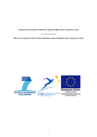 COMPETITIVE EUROPEAN REGIONS THROUGH RESEARCH AND INNOVATION
----------------------PRACTICAL GUIDE TO EU FUNDING OPPORTUNITIES FOR RESEARCH AND INNOVATION

1

 