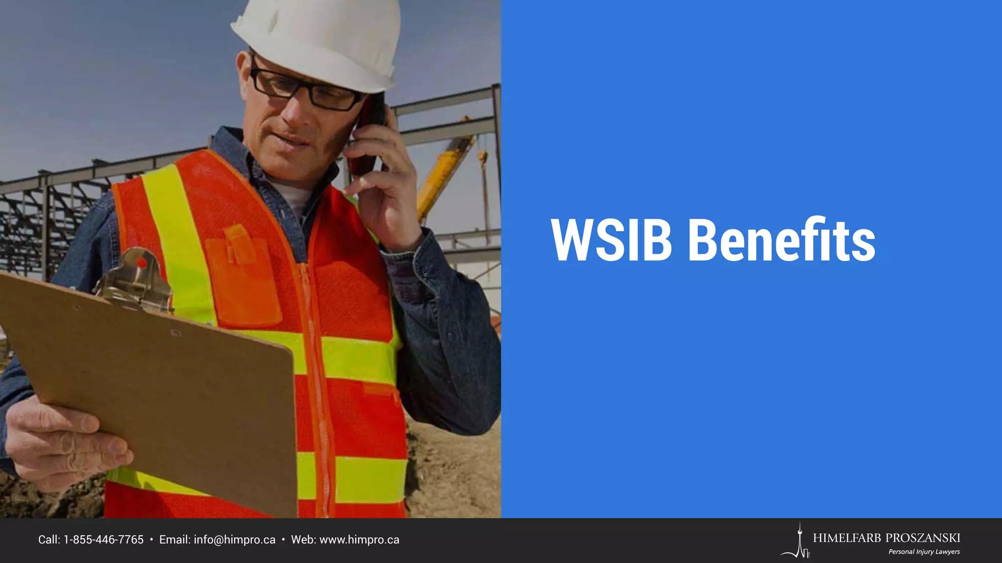 Call: 1-855-446-7765 • Email: info@himpro.ca • Web: www.himpro.ca
WSIB Beneﬁts
 