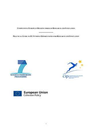 COMPETITIVE EUROPEAN REGIONS THROUGH RESEARCH AND INNOVATION

                           -----------------------

PRACTICAL GUIDE TO EU FUNDING OPPORTUNITIES FOR RESEARCH AND INNOVATION




                                     1
 