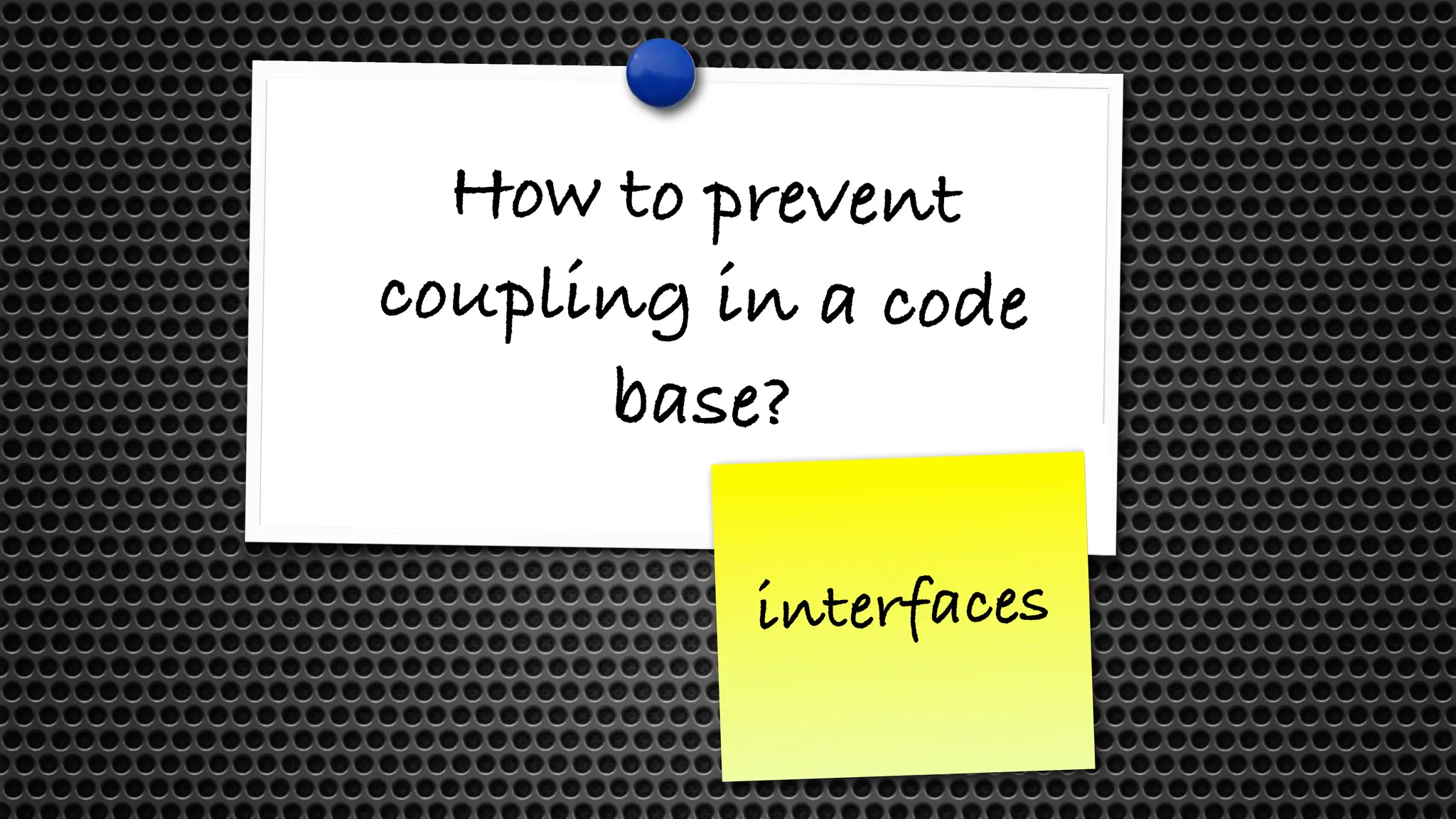How to prevent
coupling in a code
base?
interfaces
 