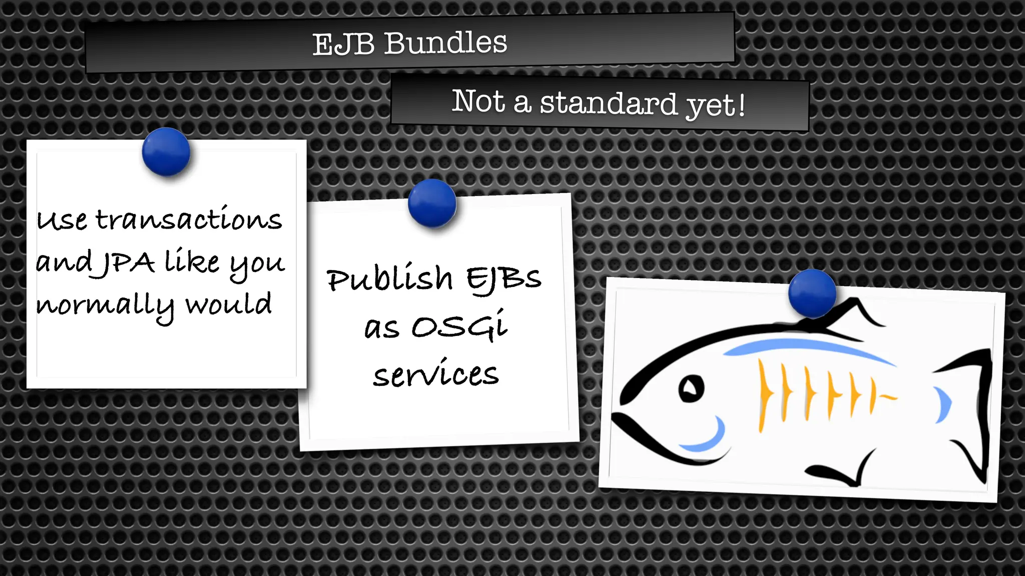 EJB Bundles
Not a standard yet!
Publish EJBs
as OSGi
services
Use transactions
and JPA like you
normally would
 