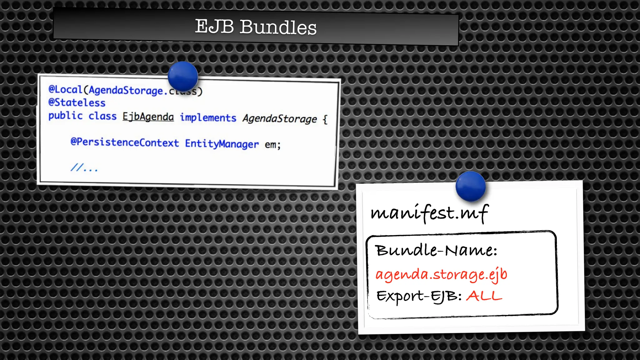 EJB Bundles
manifest.mf
Export-EJB: ALL
Bundle-Name:
agenda.storage.ejb
 