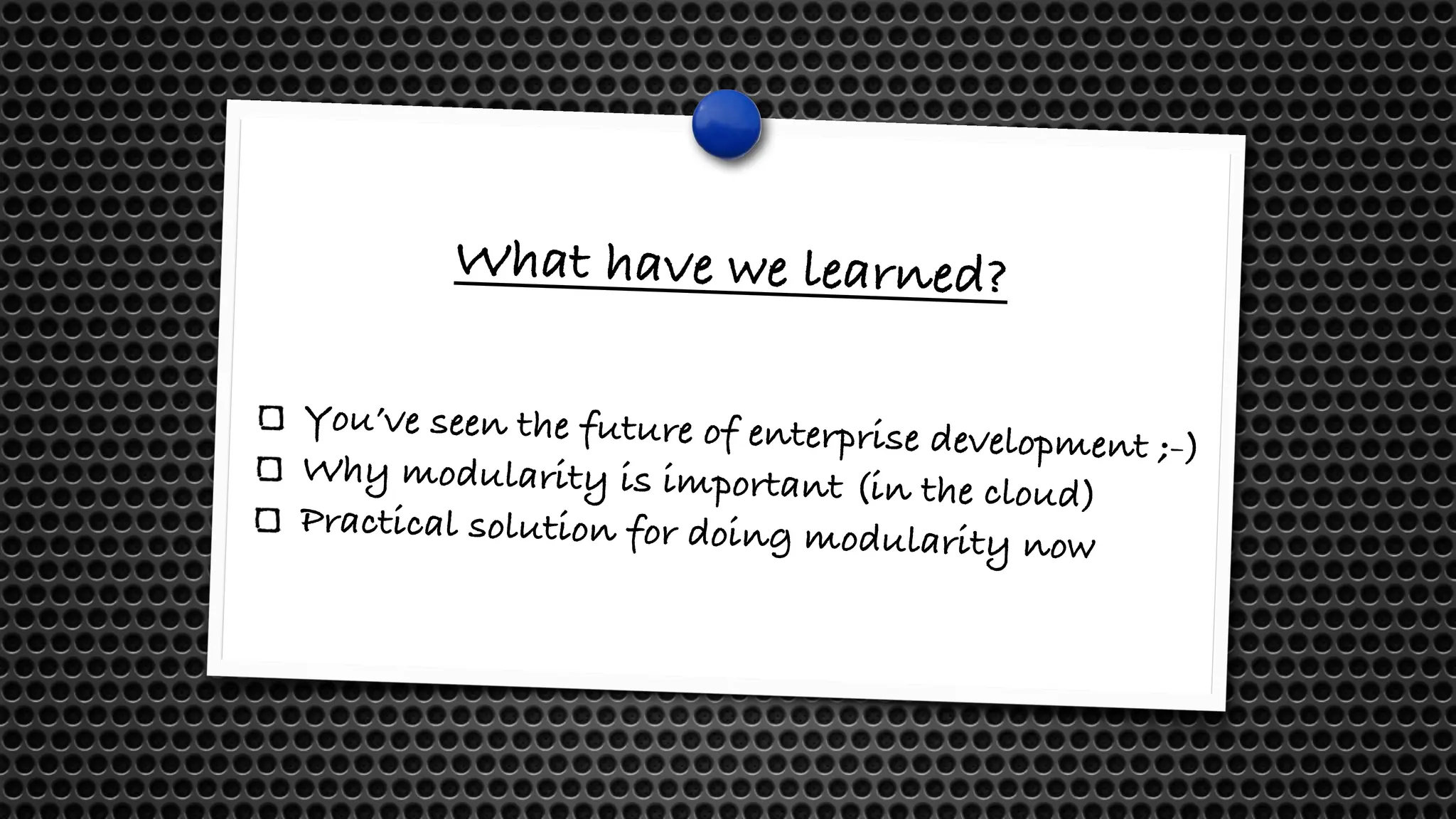 What have we learned?
You’ve seen the future of enterprise development ;-)
Why modularity is important (in the cloud)
Practical solution for doing modularity now
 