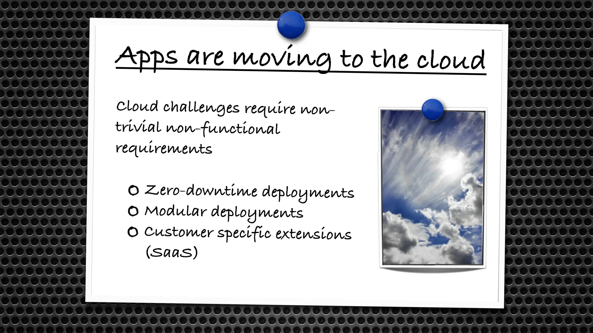 Cloud challenges require non-
trivial non-functional
requirements
Zero-downtime deployments
Modular deployments
Customer specific extensions
(SaaS)
Apps are moving to the cloud
 