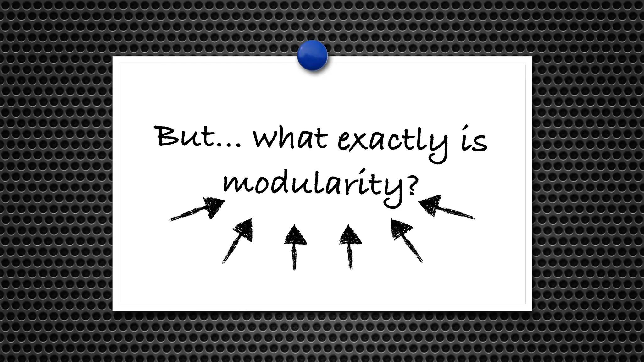 But... what exactly is
modularity?
 
