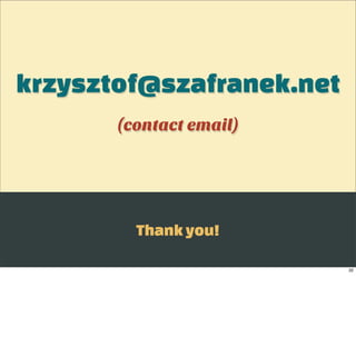 krzysztof@szafranek.net
       (contact email)




         Thank you!

                          32
 