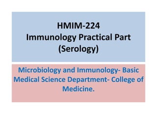 HMIM-224
Immunology Practical Part
(Serology)
Microbiology and Immunology- Basic
Medical Science Department- College of
Medicine.
 