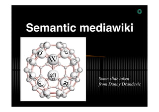 AIFB
Semantic mediawiki



            Some slide taken
            from Danny Drandevic