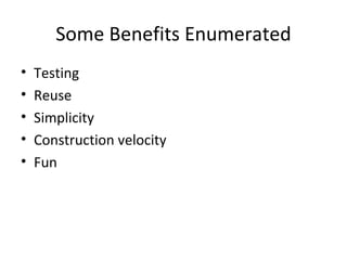 Some Benefits Enumerated Testing Reuse Simplicity Construction velocity Fun 