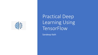 Practical Deep
Learning Using
TensorFlow
Sandeep Kath
 