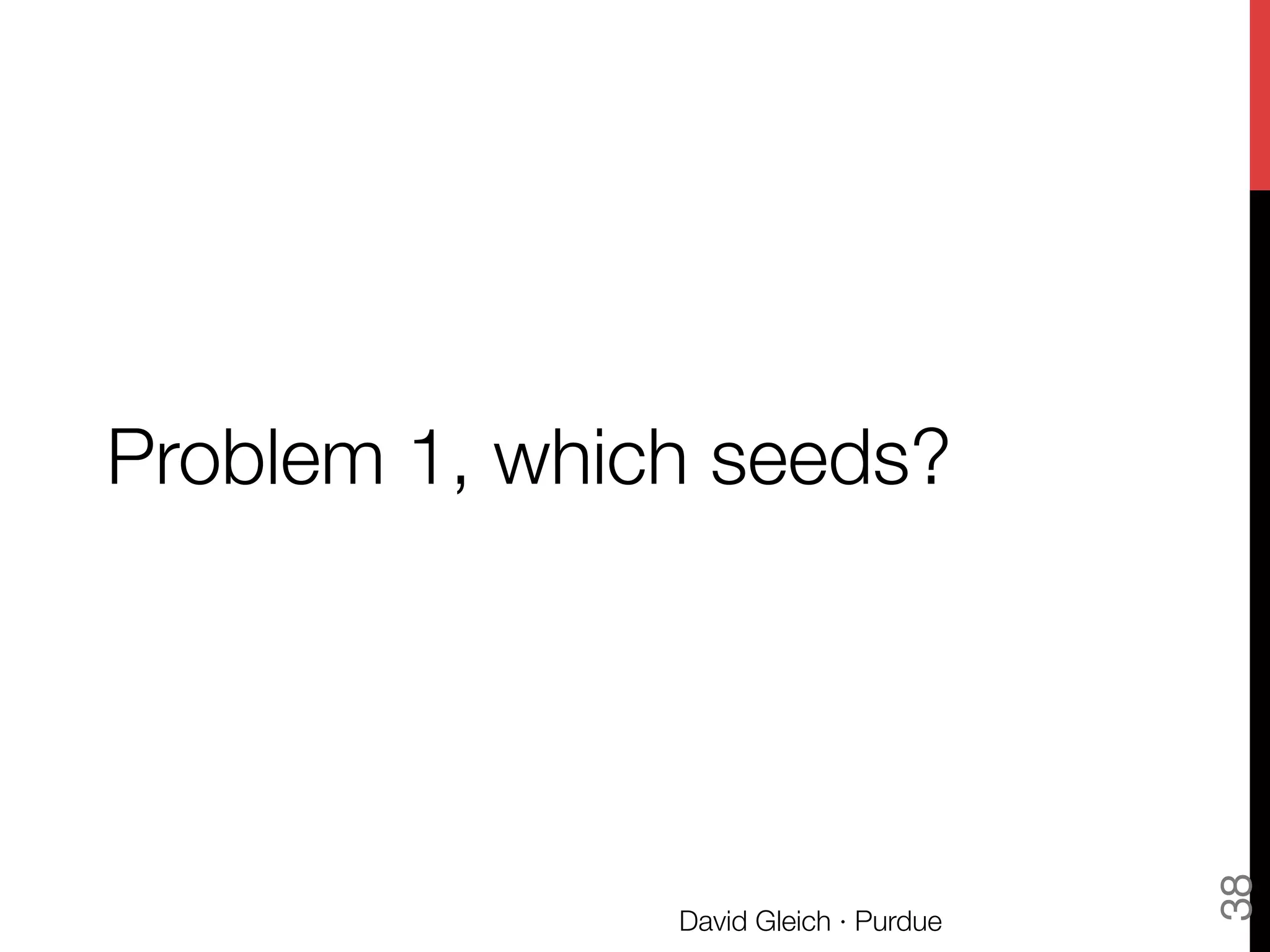 Problem 1, which seeds?
David Gleich · Purdue
38
 
