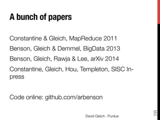 A bunch of papers
Constantine & Gleich, MapReduce 2011
Benson, Gleich & Demmel, BigData 2013
Benson, Gleich, Rawja & Lee, arXiv 2014 
Constantine, Gleich, Hou, Templeton, SISC In-
press

Code online: github.com/arbenson
David Gleich · Purdue
28
 