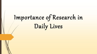 Importance of Research in
Daily Lives
 