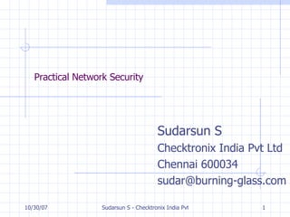 Practical Network Security Sudarsun S Checktronix India Pvt Ltd Chennai 600034 [email_address] 