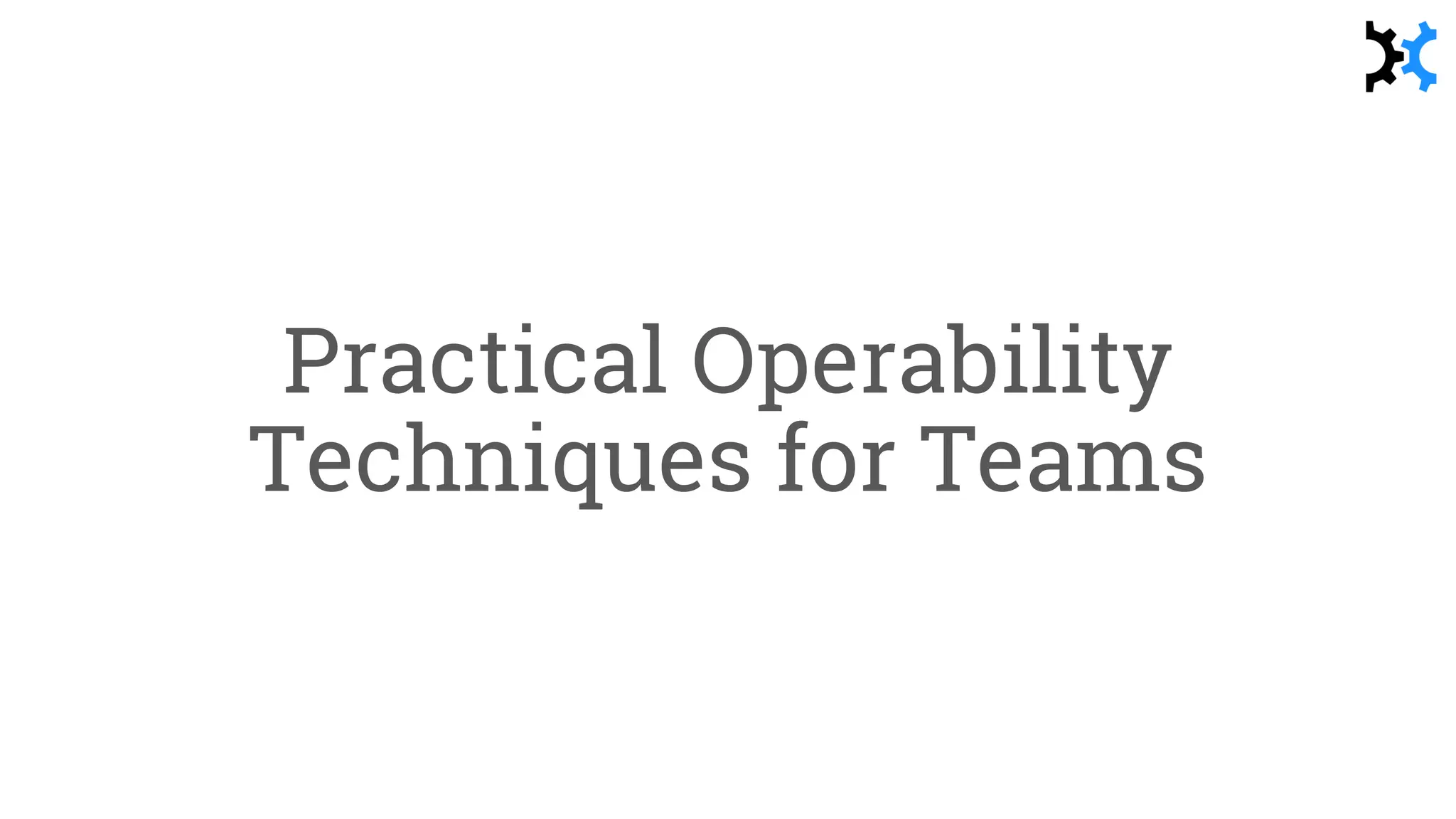 Practical Operability
Techniques for Teams
 