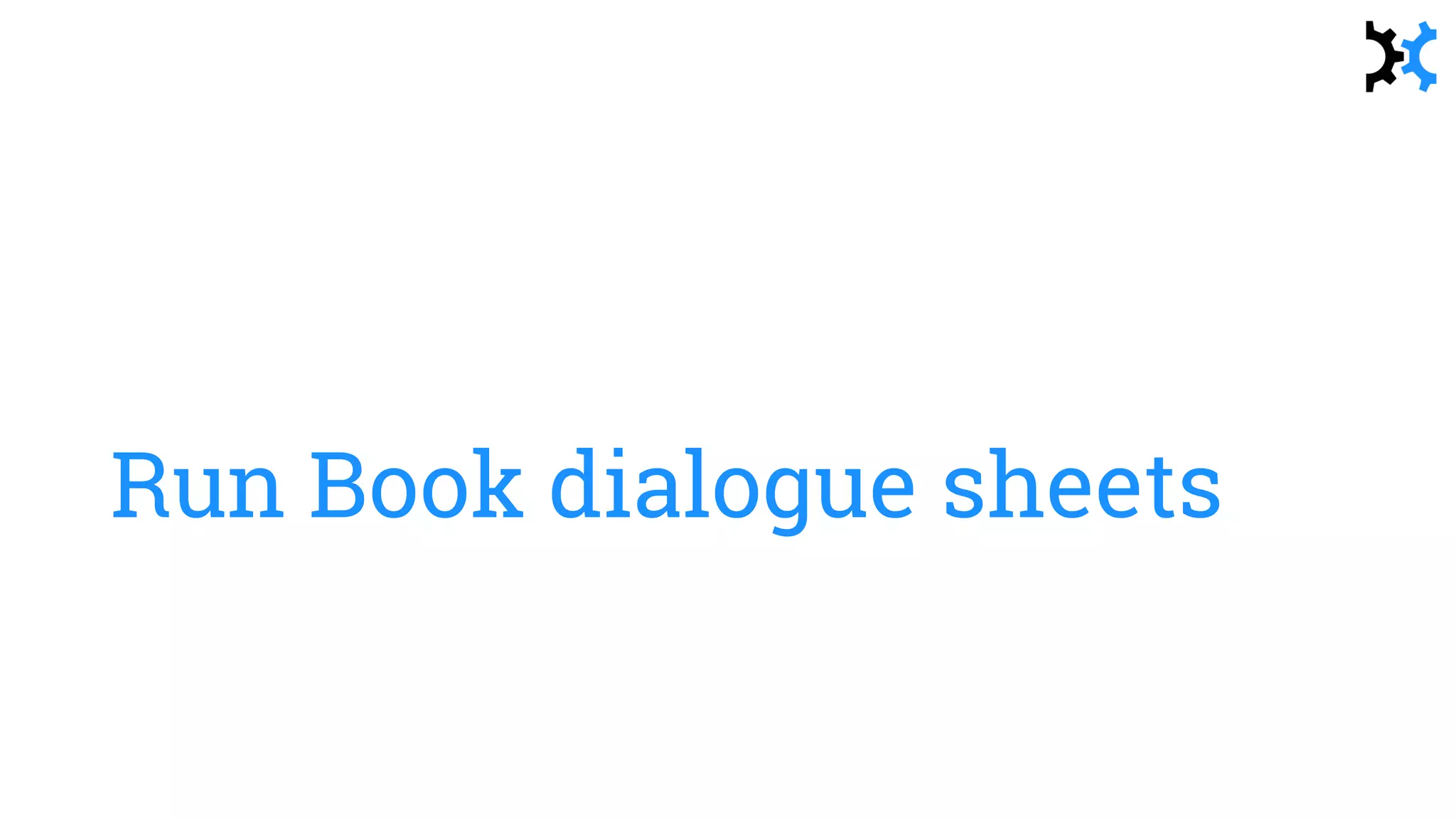 Run Book dialogue sheets
 