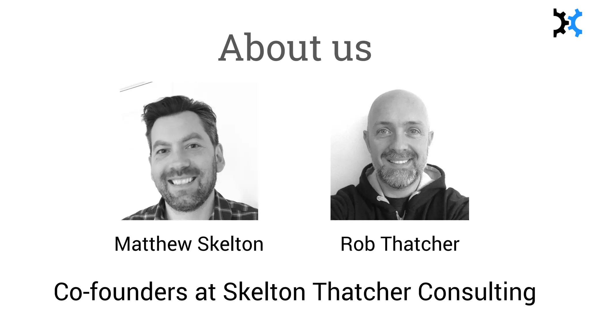 About us
Co-founders at Skelton Thatcher Consulting
Matthew Skelton Rob Thatcher
 