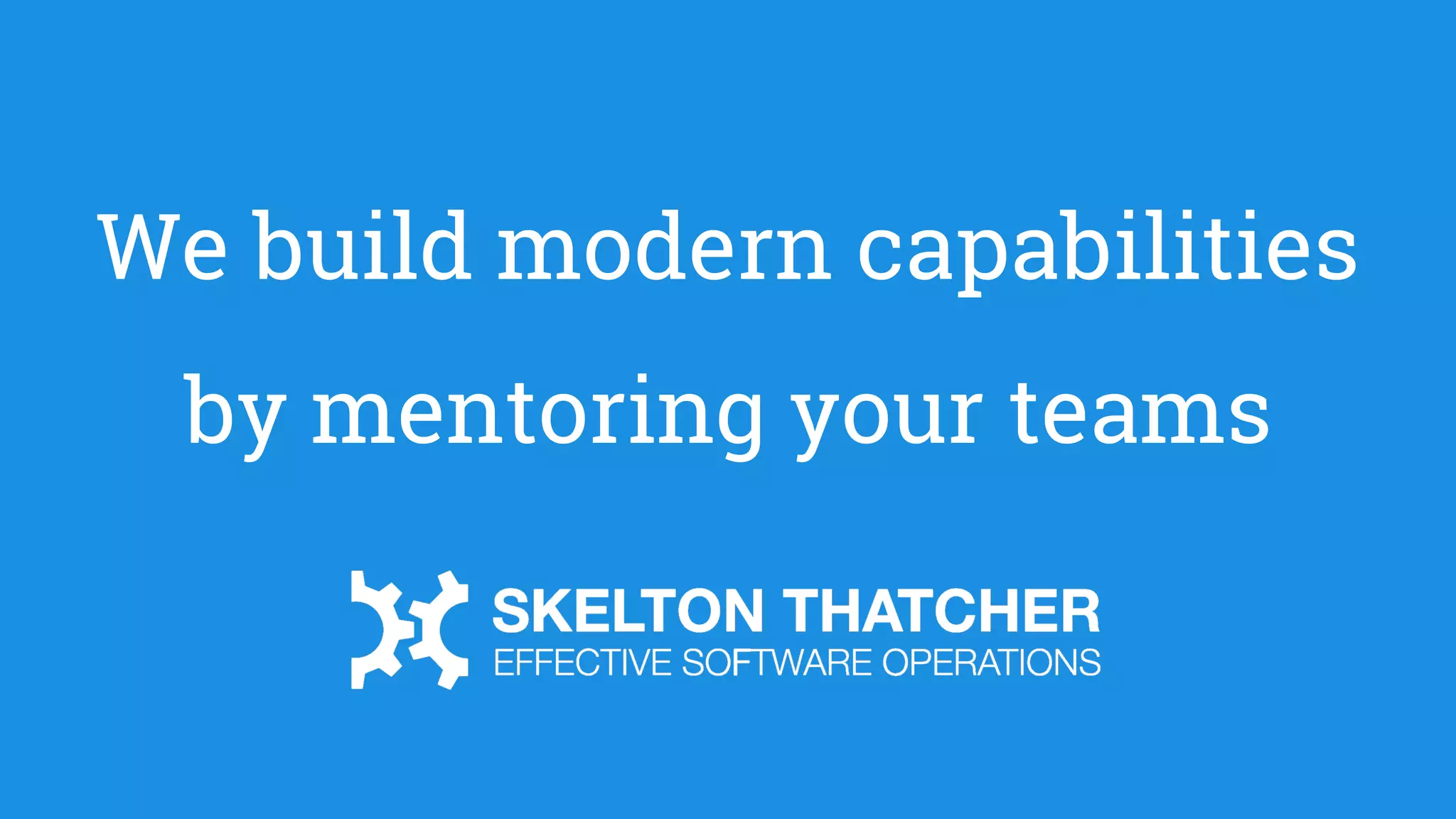 We build modern capabilities
by mentoring your teams
 