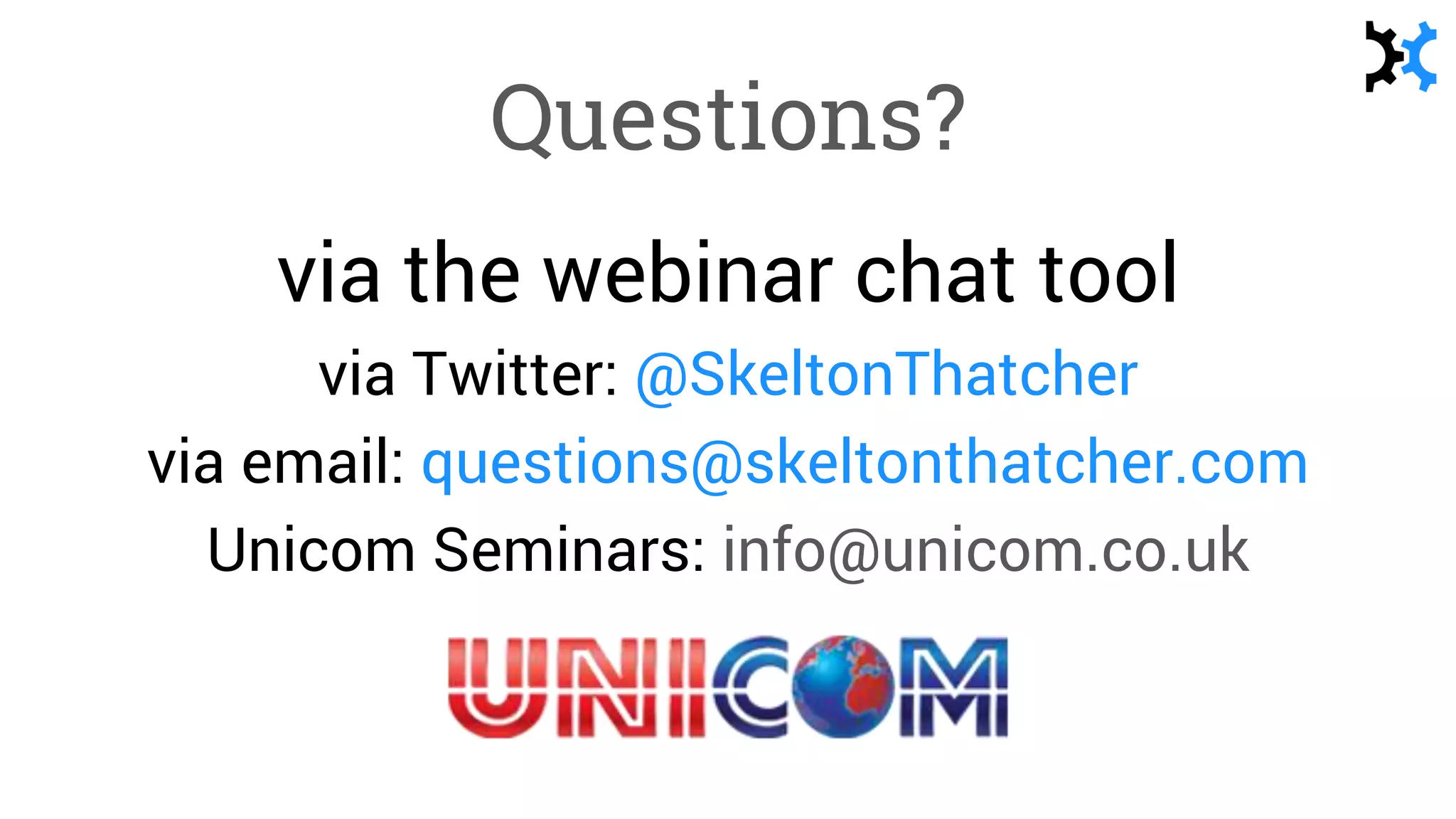Questions?
via the webinar chat tool
via Twitter: @SkeltonThatcher
via email: questions@skeltonthatcher.com
Unicom Seminars: info@unicom.co.uk
 