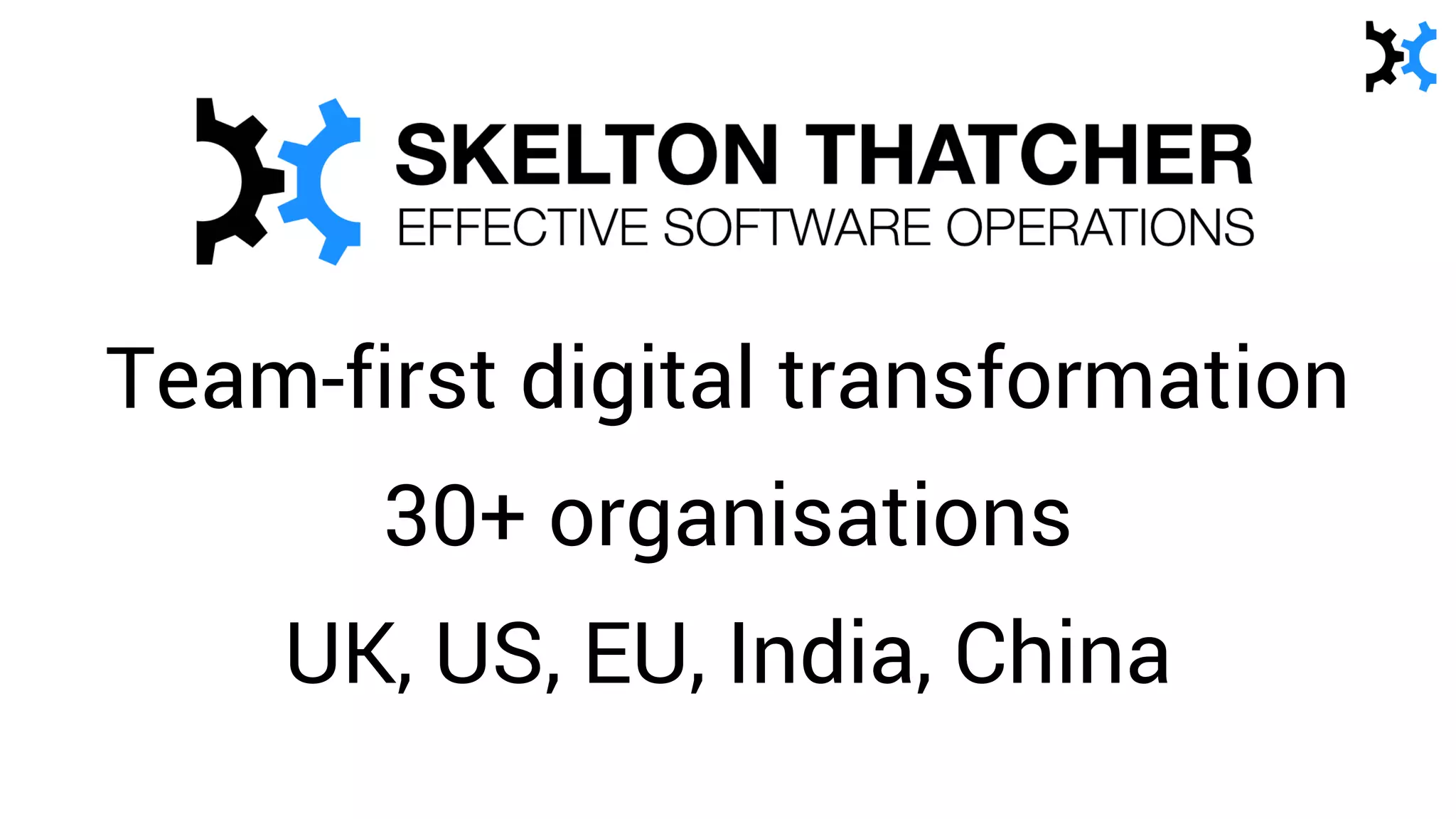 Team-first digital transformation
30+ organisations
UK, US, EU, India, China
 