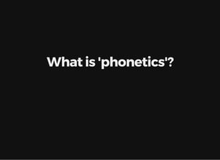 What is 'phonetics'?
 