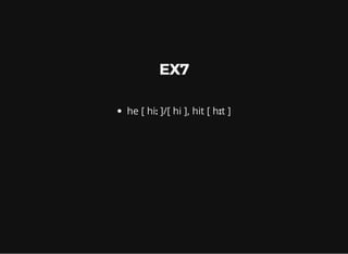 EX7
he [ hiː ]/[ hi ], hit [ hɪt ]
 