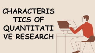 CHARACTERIS
TICS OF
QUANTITATI
VE RESEARCH
 