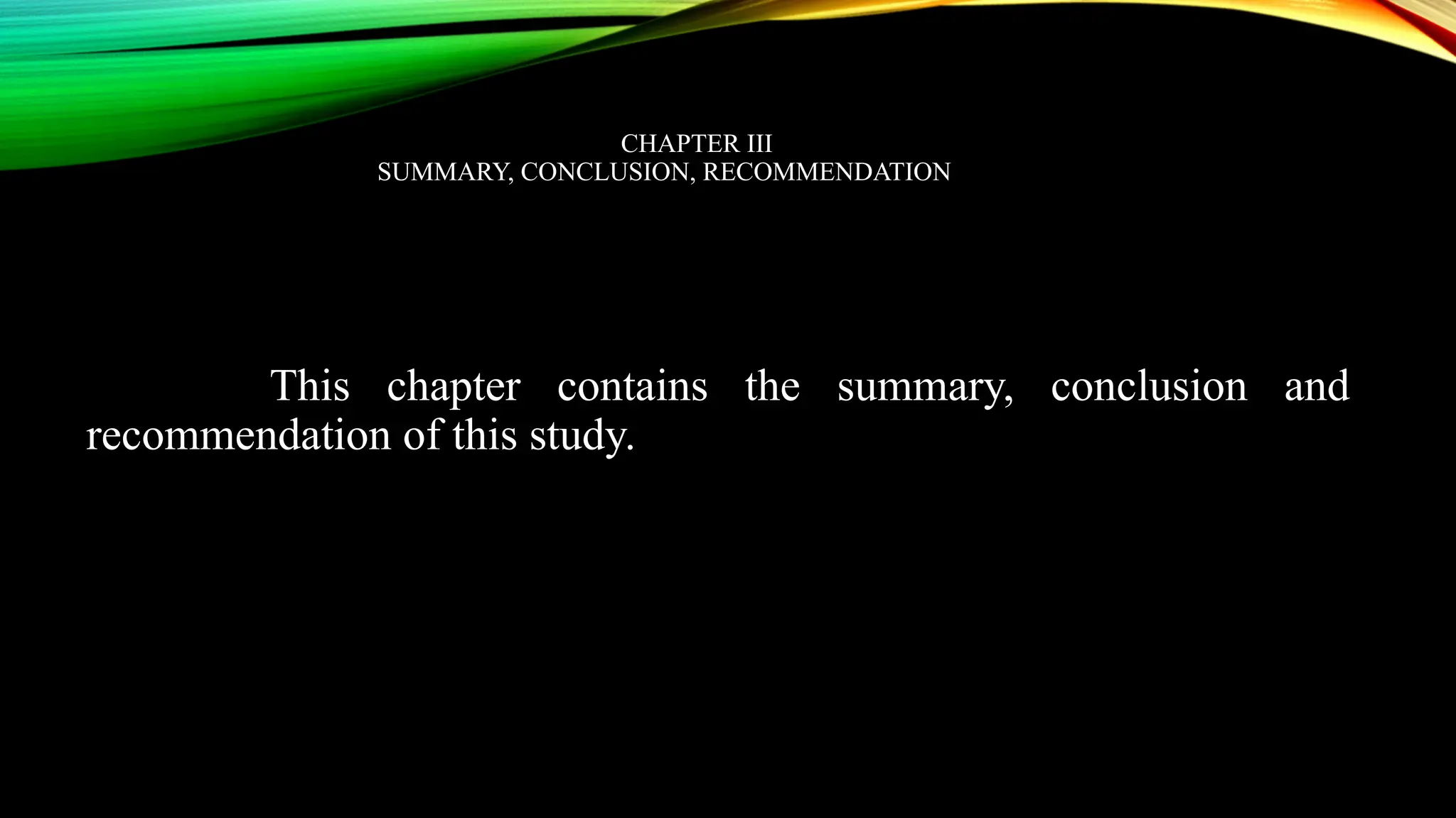 CHAPTER III
SUMMARY, CONCLUSION, RECOMMENDATION
This chapter contains the summary, conclusion and
recommendation of this study.
 