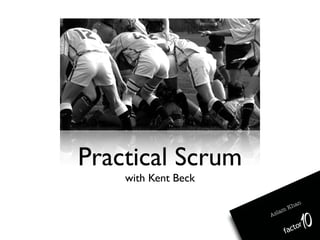 Practical Scrum
    with Kent Beck

                                han
                         a   mK
                     Asl
 