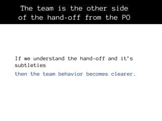 The team is the other side
 of the hand-off from the PO




If we understand the hand-off and it’s
subtleties
then the tea...