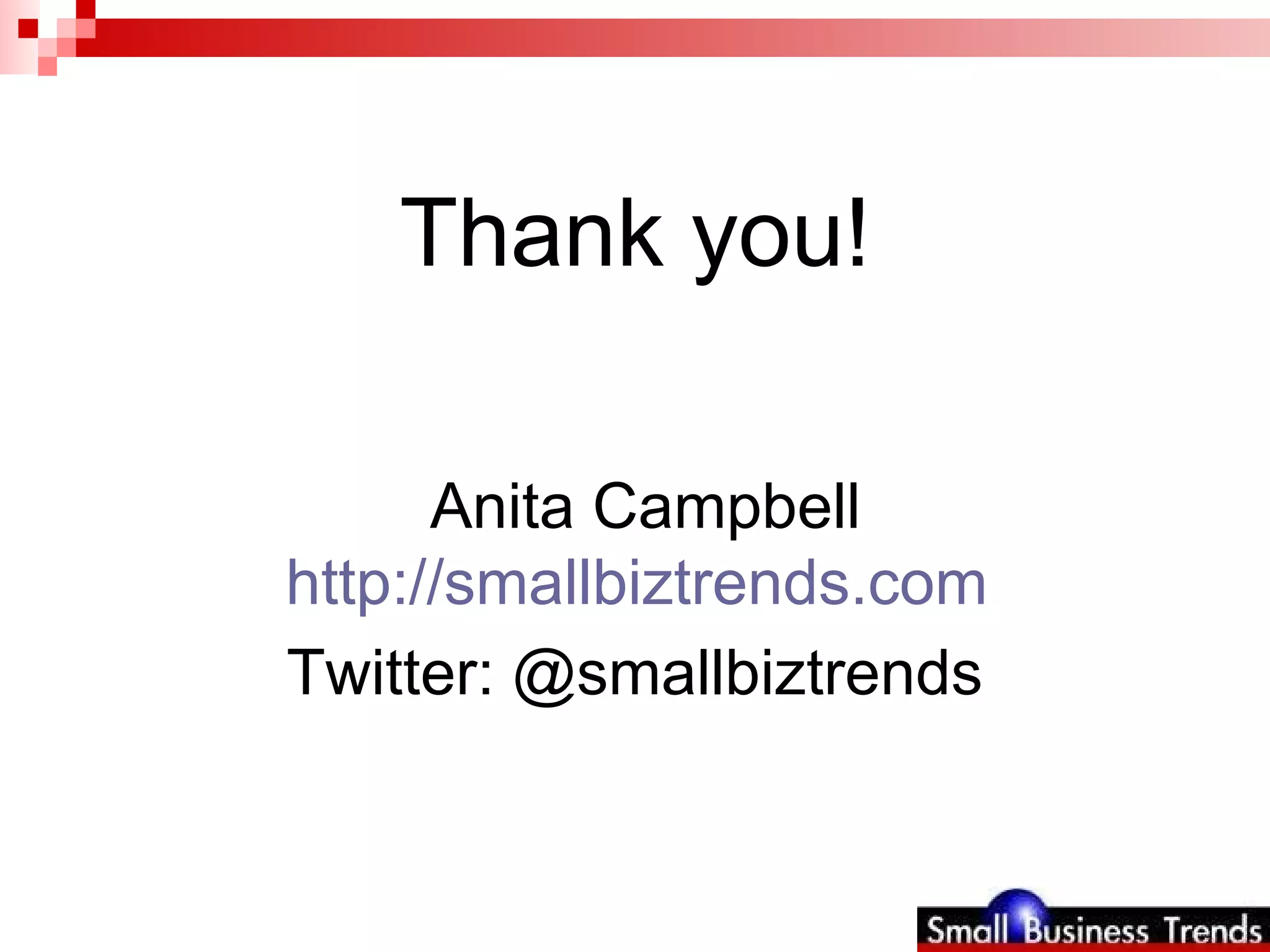 Thank you! Anita Campbell http:// smallbiztrends.com   Twitter: @smallbiztrends   