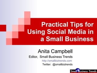 Practical Tips for Using Social Media in a Small Business Anita Campbell Editor,  Small Business Trends http:// smallbiztrends.com   Twitter:  @smallbiztrends 