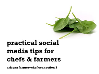 practical social
media tips for
chefs & farmers
arizona farmer+chef connection 3
 