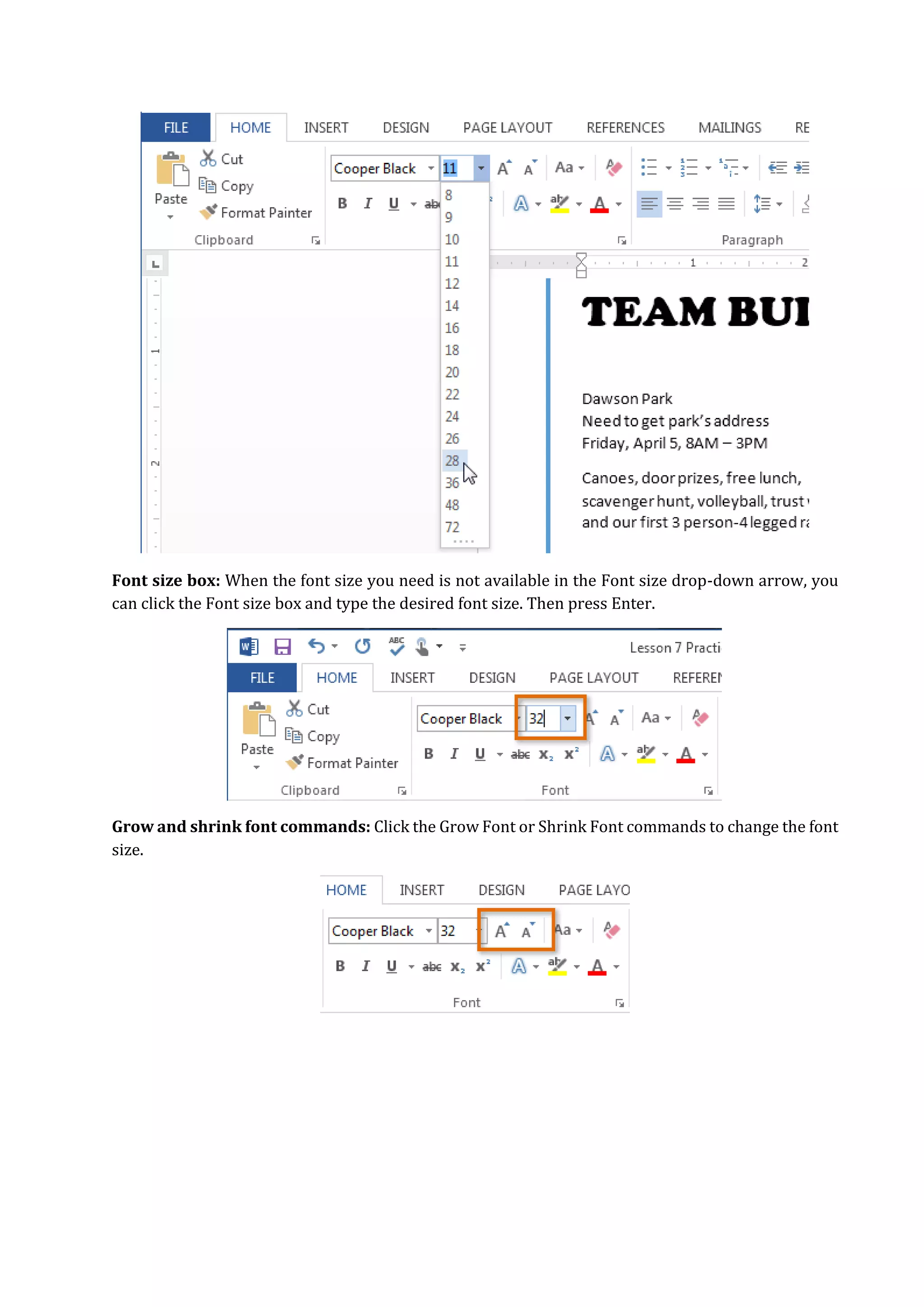 Font size box: When the font size you need is not available in the Font size drop-down arrow, you
can click the Font size box and type the desired font size. Then press Enter.
Grow and shrink font commands: Click the Grow Font or Shrink Font commands to change the font
size.
 