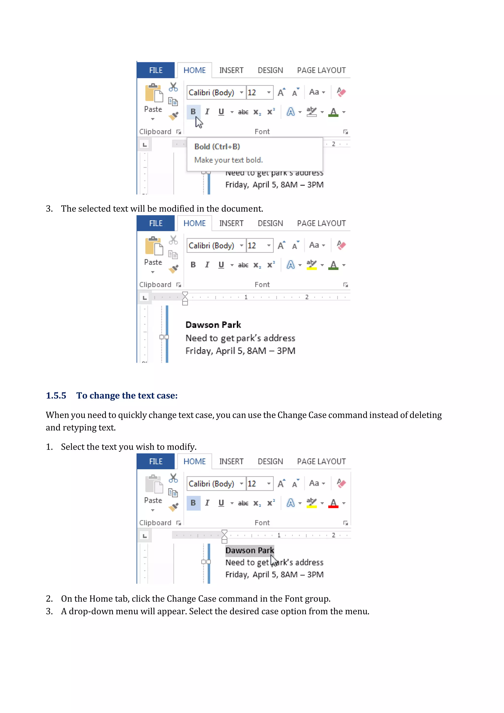 3. The selected text will be modified in the document.
1.5.5 To change the text case:
When you need to quickly change text case, you can use the Change Case command instead of deleting
and retyping text.
1. Select the text you wish to modify.
2. On the Home tab, click the Change Case command in the Font group.
3. A drop-down menu will appear. Select the desired case option from the menu.
 