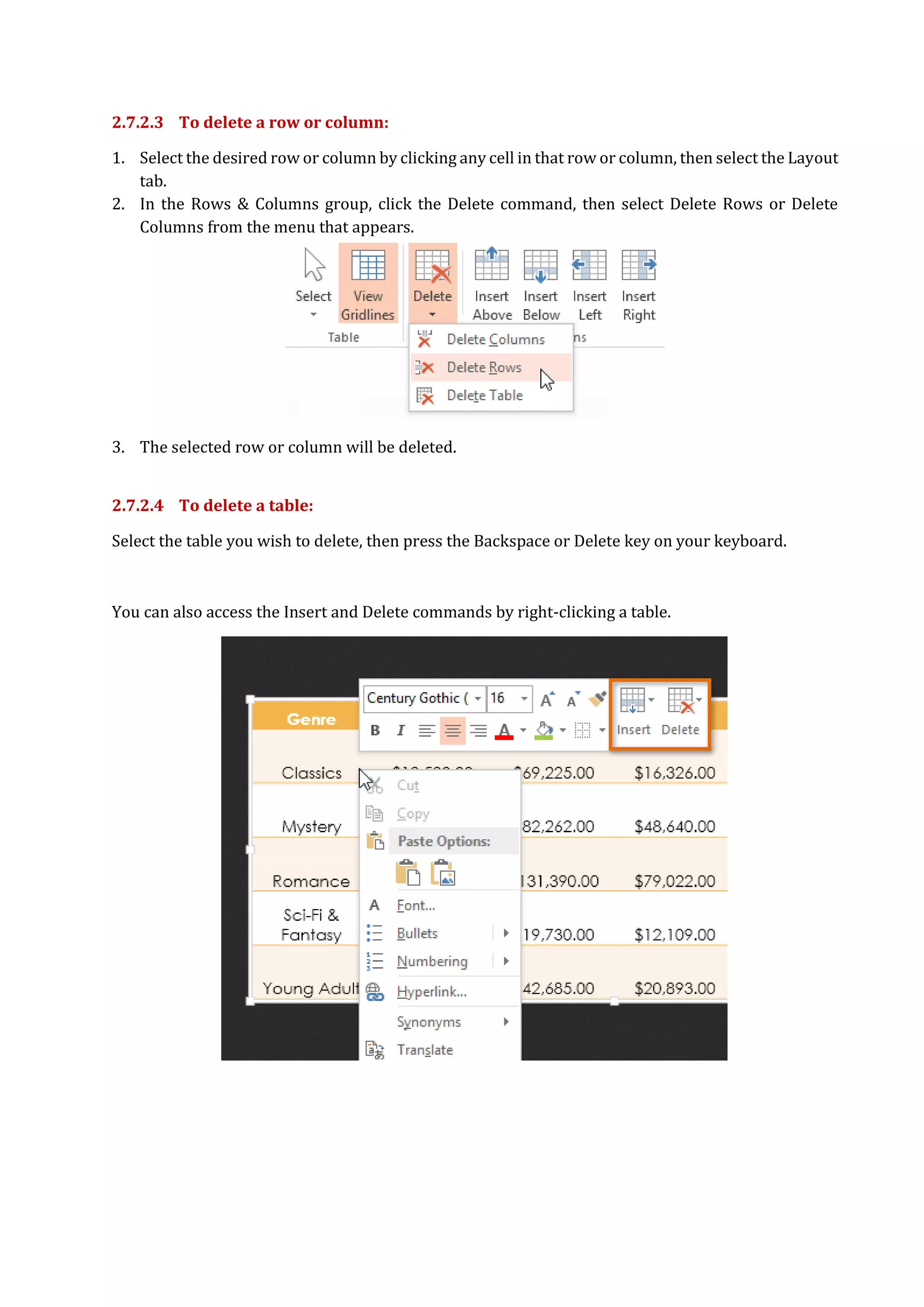 2.7.2.3 To delete a row or column:
1. Select the desired row or column by clicking any cell in that row or column, then select the Layout
tab.
2. In the Rows & Columns group, click the Delete command, then select Delete Rows or Delete
Columns from the menu that appears.
3. The selected row or column will be deleted.
2.7.2.4 To delete a table:
Select the table you wish to delete, then press the Backspace or Delete key on your keyboard.
You can also access the Insert and Delete commands by right-clicking a table.
 