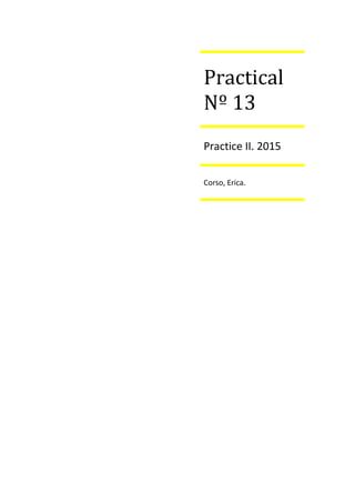 Practical
Nº 13
Practice II. 2015
Corso, Erica.
 