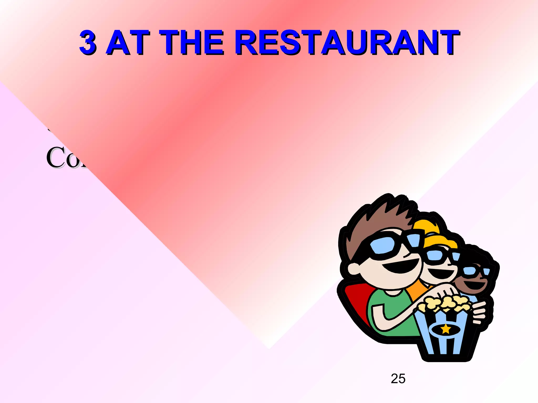 3 AT THE RESTAURANT

b. Watch again.
Complete the You Hear phrases.




                         25
 
