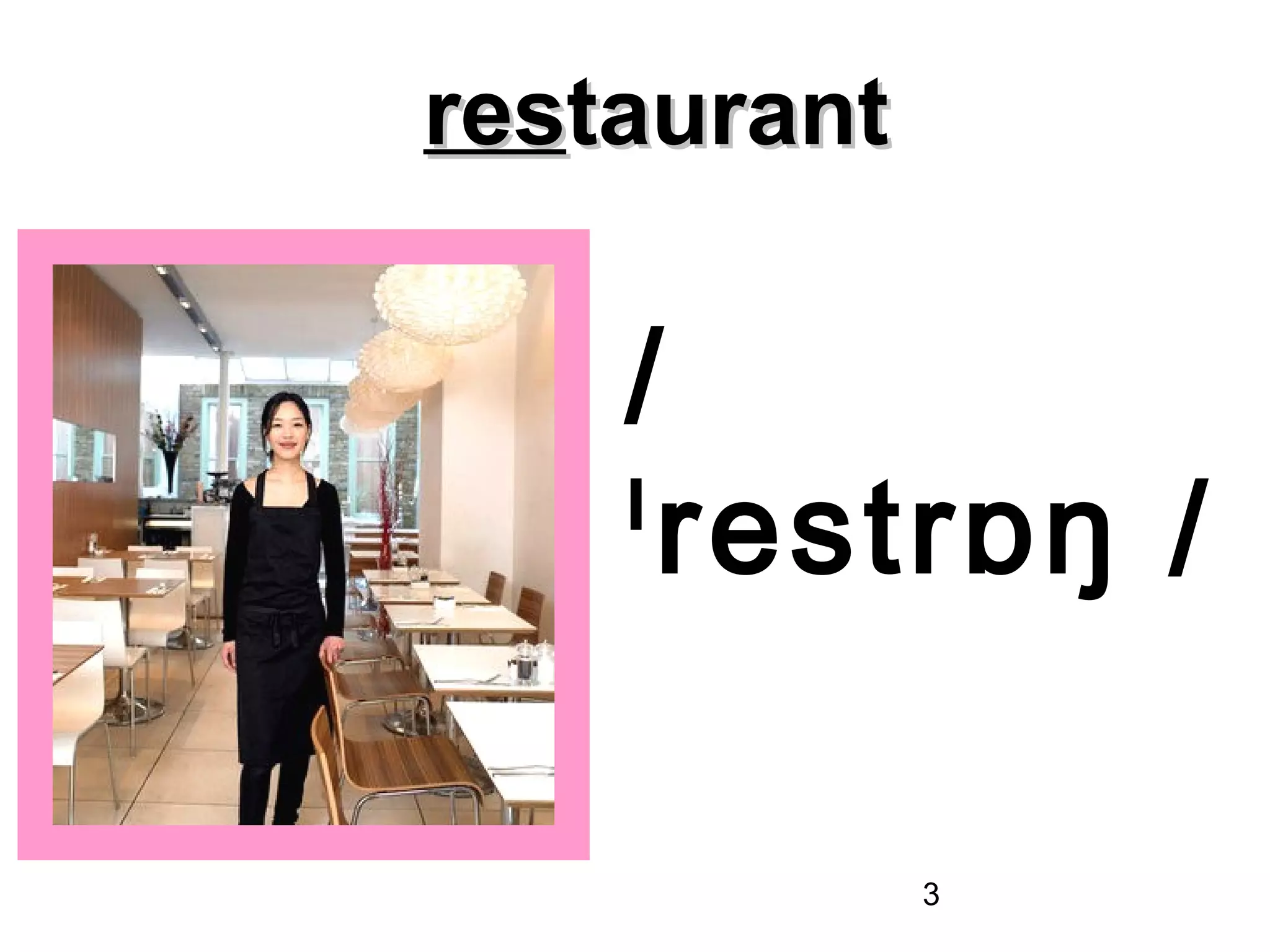 restaurant

    /
    ˡrestrɒŋ /

             3
 