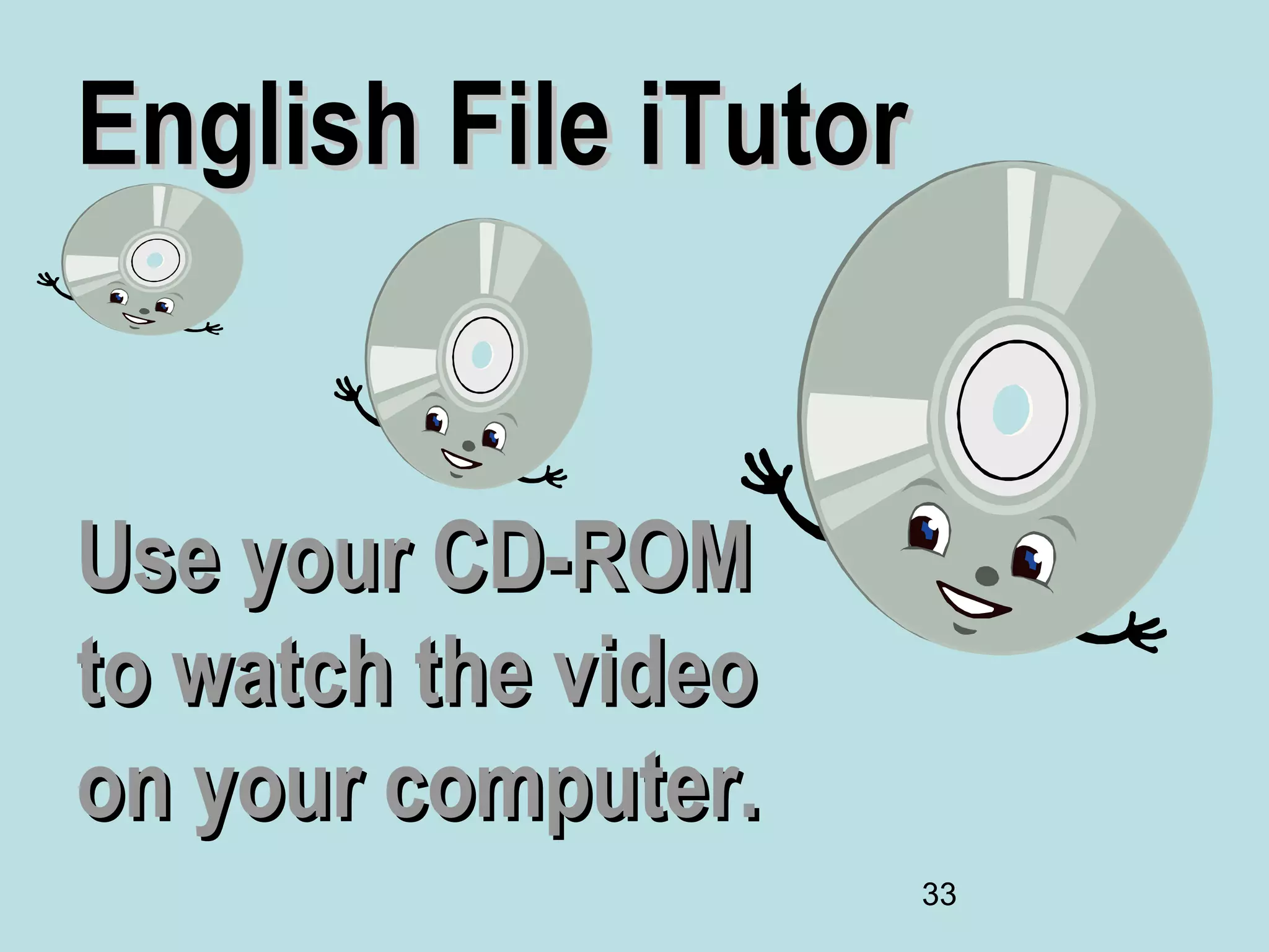 English File iTutor


Use your CD-ROM
to watch the video
on your computer.
                      33
 