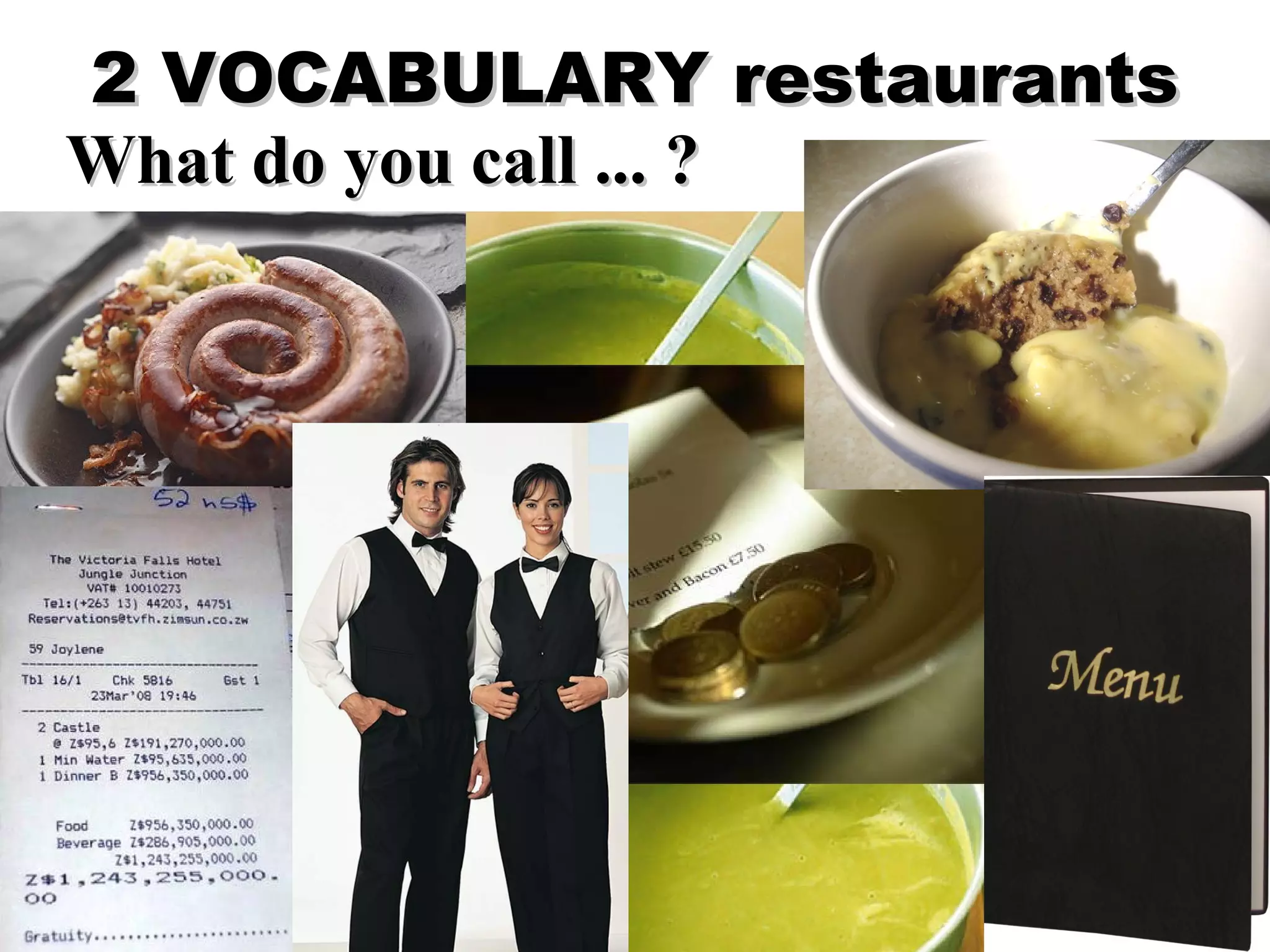 2 VOCABULARY restaurants
What do you call ... ?




                  5
 
