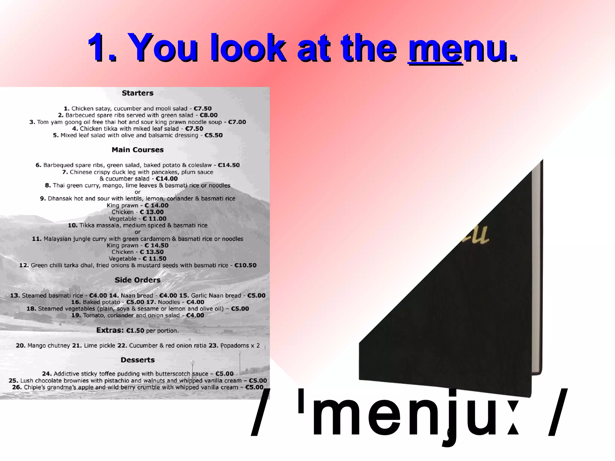 1. You look at the menu.




         / ˡmenjuː /
                   6
 
