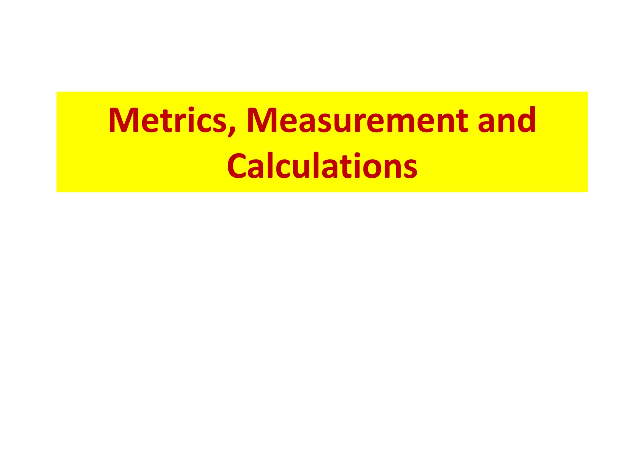 Metrics, Measurement and
Calculations
 