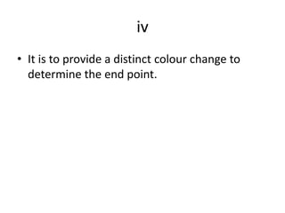 ivIt is to provide a distinct colour change to determine the end point.