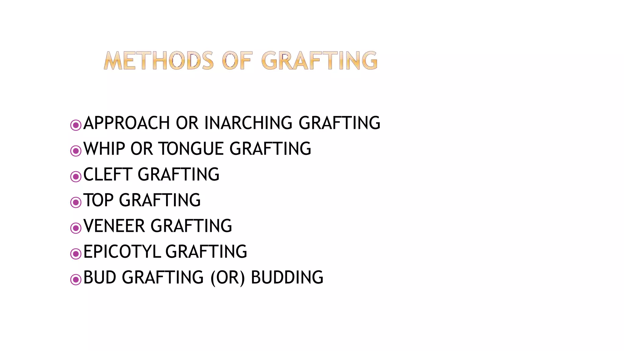 ⦿APPROACH OR INARCHING GRAFTING
⦿WHIP OR TONGUE GRAFTING
⦿CLEFT GRAFTING
⦿TOP GRAFTING
⦿VENEER GRAFTING
⦿EPICOTYL GRAFTING
⦿BUD GRAFTING (OR) BUDDING
 