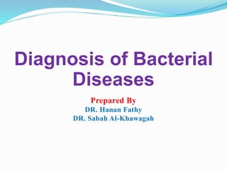 Prepared By
DR. Hanan Fathy
DR. Sabah Al-Khawagah
Diagnosis of Bacterial
Diseases
 