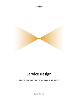 KISD




      Service Design                    Service Design

practical access to an evolving field
                                        1




             Stefan Moritz
 
