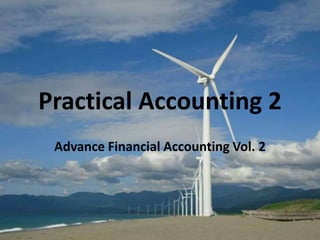 Practical Accounting 2
Advance Financial Accounting Vol. 2
 